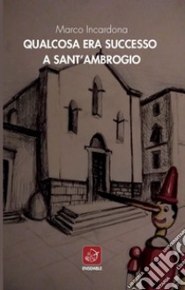 Qualcosa era successo a Sant'Ambrogio libro di Incardona Marco