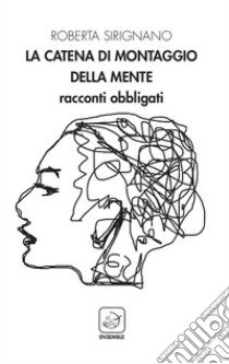 La catena di montaggio della mente. Racconti obbligati libro di Sirignano Roberta