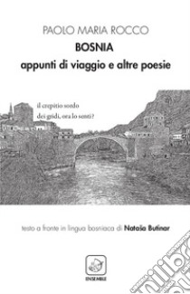 Bosnia. Appunti di viaggio e altre poesie. Ediz. italiana e bosniaca libro di Rocco Paolo Maria