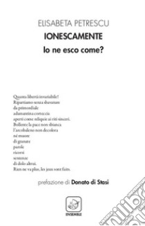 Ionescamente. Io ne esco come? libro di Petrescu Elisabeta