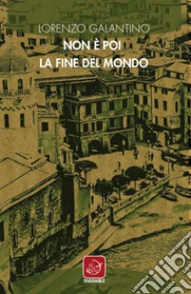 Non è poi la fine del mondo libro di Galantino Lorenzo