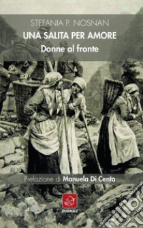 Una salita per amore. Donne al fronte libro di Nosnan Stefania P.