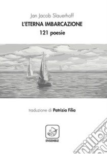 L'eterna imbarcazione. 121 poesie. Ediz. multilingue libro di Slauerhoff Jan Jacob