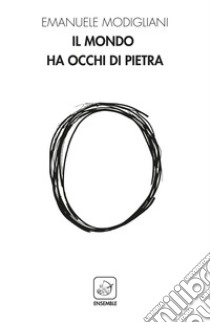 Il mondo ha gli occhi di pietra libro di Modigliani Emanuele