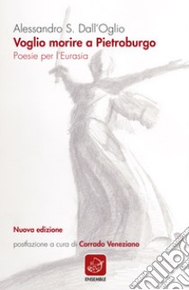 Voglio morire a Pietroburgo. Poesie per l'Eurasia. Nuova ediz. libro di Molino Lorenzo