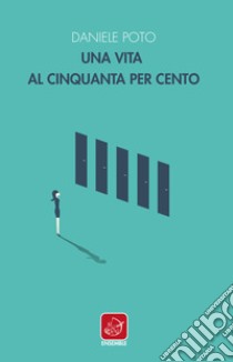 Una vita al cinquanta per cento libro di Poto Daniele