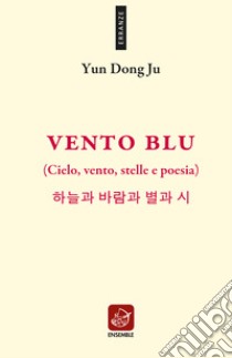 Vento blu. (Cielo, vento, stelle e poesia). Ediz. multilingue libro di Dong Ju Yun