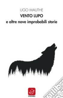 Vento lupo e altre nove improbabili storie libro di Mauthe Ugo