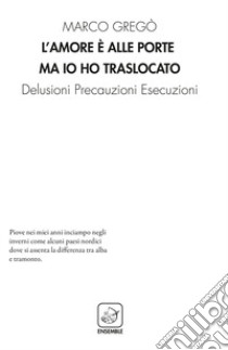 L'amore è alle porte ma io ho traslocato. Delusioni precauzioni esecuzioni libro di Gregò Marco