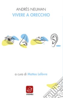 Vivere a orecchio. Ediz. italiana e spagnola libro di Neuman Andrés