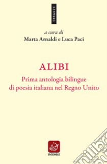 Alibi. Prima antologia bilingue di poesia italiana nel Regno Unito. Ediz. italiana e inglese libro di Arnaldi M. (cur.); Paci L. (cur.)