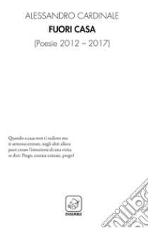 Fuori casa. Poesie 2012-2017 libro di Cardinale Alessandro