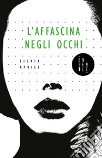 L'affascina negli occhi libro di Aprile Silvia