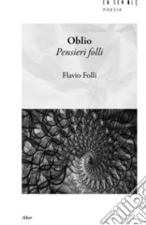 Oblio. Pensieri folli libro di Folli Flavio