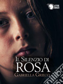 Il silenzio di Rosa libro di Grieco Gabriella