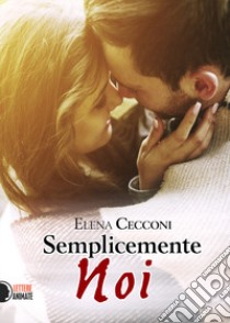 Semplicemente noi libro di Cecconi Elena