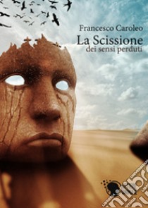 La scissione dei sensi perduti libro di Caroleo Francesco