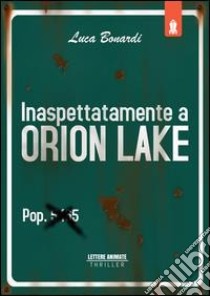 Inaspettatamente a Orion Lake libro di Bonardi Luca