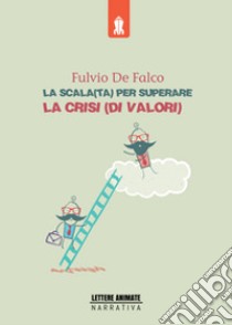 La scala(ta) per superare la crisi(di valori) libro di De Falco Fulvio