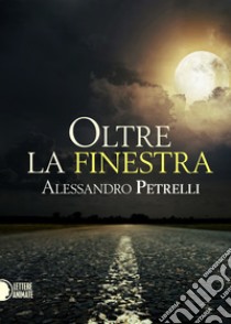 Oltre la finestra libro di Petrelli Alessandro