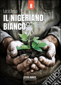 Il nigeriano bianco libro di Renzi Lucia