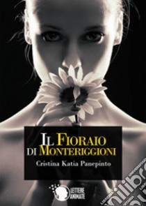 Il fioraio di Monteriggioni libro di Panepinto Cristina Katia