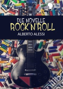 Due novelle rock'n'roll libro di Alessi Alberto