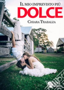 Il mio imprevisto più dolce libro di Trabalza Chiara