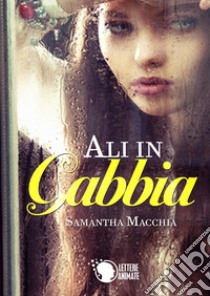 Ali in gabbia libro di Macchia Samantha