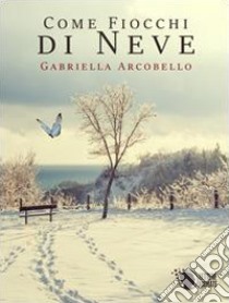 Come fiocchi di neve libro di Arcobello Gabriella