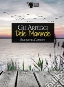 Gli arpeggi delle mammole libro di Caminiti Simonetta