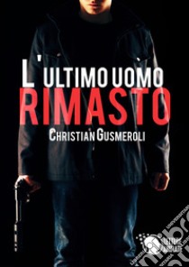 L'ultimo uomo rimasto libro di Gusmeroli Christian