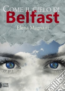 Come il cielo di Belfast libro di Magnani Elena