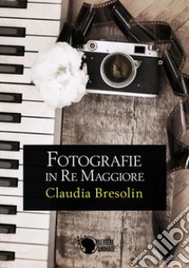 Fotografie in re maggiore libro di Bresolin Claudia