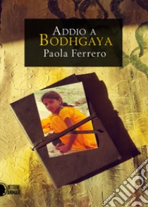 Addio a Bodhgaya libro di Ferrero Paola