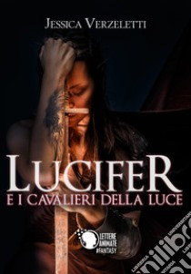 Lucifer e i cavalieri della luce libro di Verzelletti Jessica