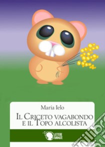 Il criceto vagabondo e il topo alcolista libro di Ielo Maria