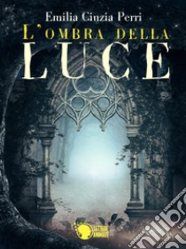 L'ombra della luce libro di Perri Emilia Cinzia