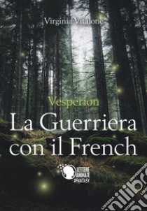 Vesperion. La guerriera con il french libro di Vitalone Virginia