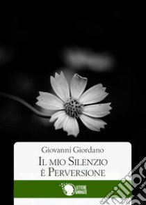 Il mio silenzio è perversione libro di Giordano Giovanni