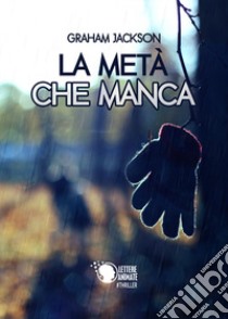 La metà che manca libro di Jackson Graham