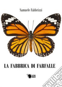 La fabbrica di farfalle libro di Fabbrizzi Samuele