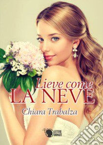 Lieve come la neve libro di Trabalza Chiara