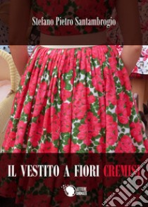 Il vestito a fiori cremisi libro di Santambrogio Stefano Pietro