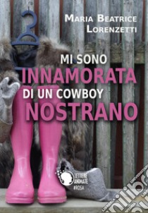 Mi sono innamorata di un cowboy nostrano libro di Lorenzetti Maria Beatrice