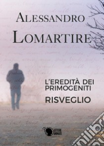 L'eredità dei primogeniti. Risveglio libro di Lomartire Alessandro