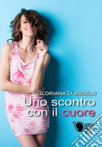 Uno scontro con il cuore libro di D'Angelo Gloriana