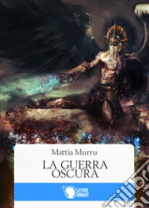 La guerra oscura libro di Murru Mattia