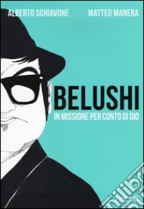 Belushi. In missione per conto di Dio libro di Schiavone Alberto; Manera Matteo