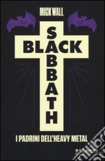 Black Sabbath. I padrini dell'heavy metal libro di Wall Mick